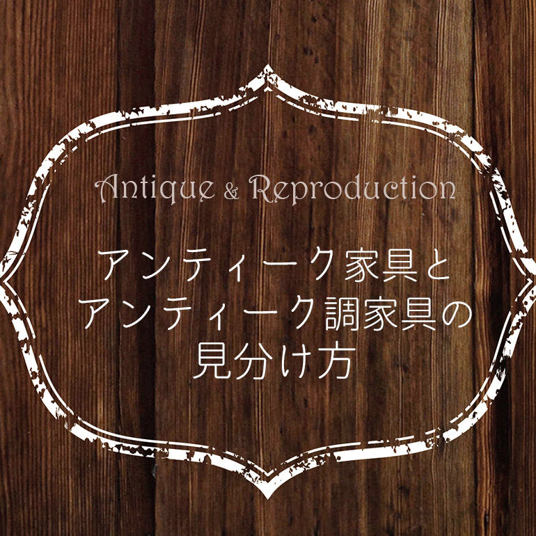 【クララボ･ヒトリゴト】 アンティーク家具とアンティーク調家具の見分け方