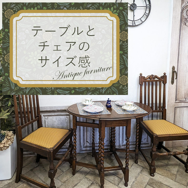 アンティーク家具　テーブルとチェアのサイズ感【クララボ･モデルケース】