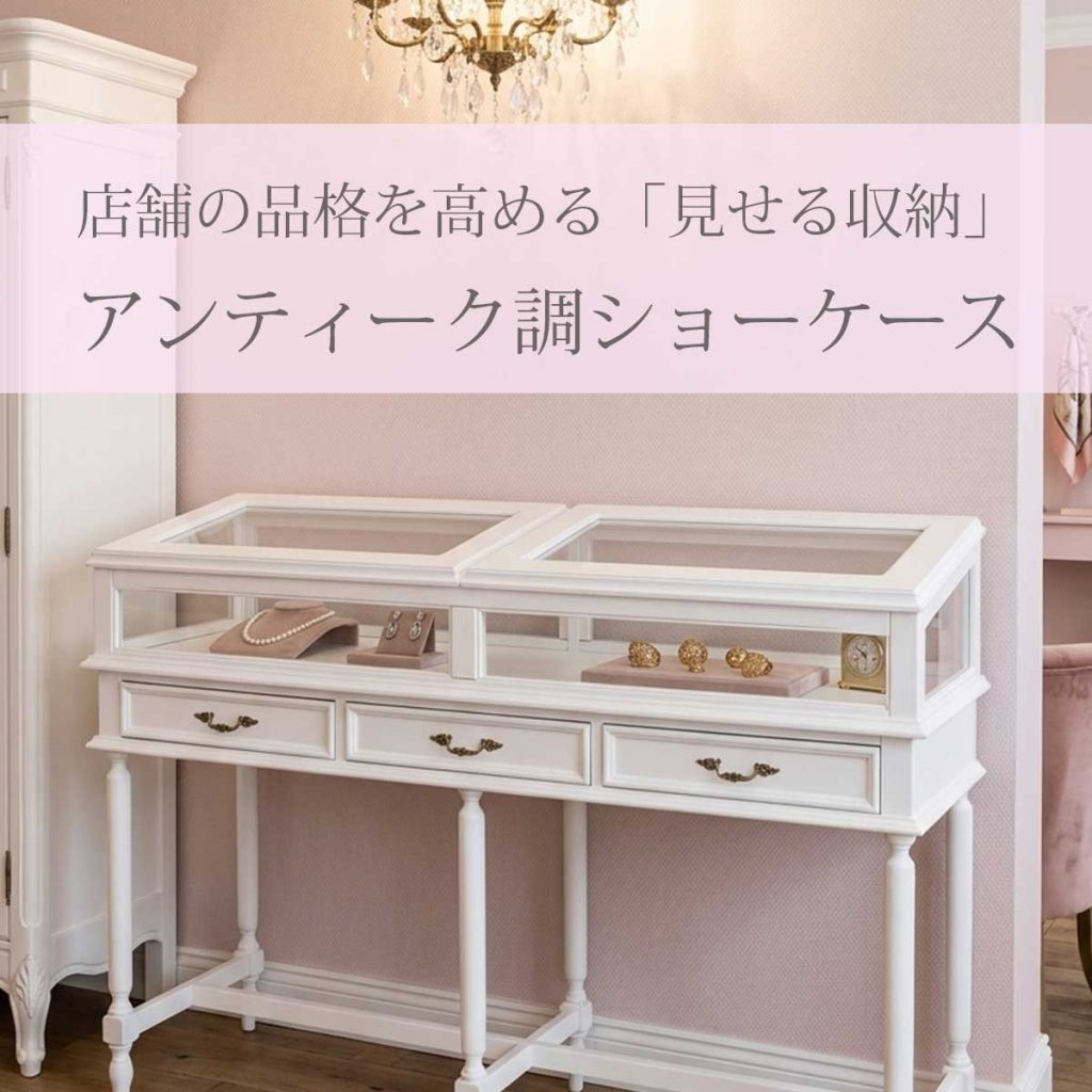 【クララボモデルケース】店舗の品格を高める「見せる収納」。アンティーク調ショーケース